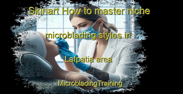 Skinart How to master niche microblading styles in Latpatia area | #MicrobladingTraining #MicrobladingClasses #SkinartTraining-Bangladesh