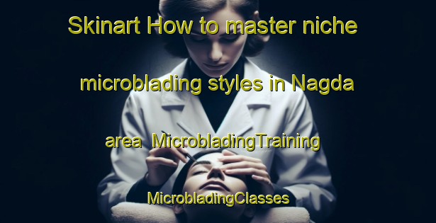 Skinart How to master niche microblading styles in Nagda area | #MicrobladingTraining #MicrobladingClasses #SkinartTraining-Bangladesh