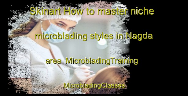 Skinart How to master niche microblading styles in Nagda area | #MicrobladingTraining #MicrobladingClasses #SkinartTraining-Bangladesh