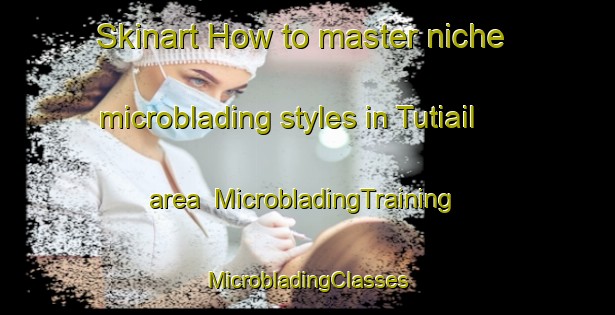 Skinart How to master niche microblading styles in Tutiail area | #MicrobladingTraining #MicrobladingClasses #SkinartTraining-Bangladesh