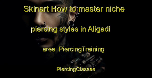 Skinart How to master niche piercing styles in Aligadi area | #PiercingTraining #PiercingClasses #SkinartTraining-Bangladesh