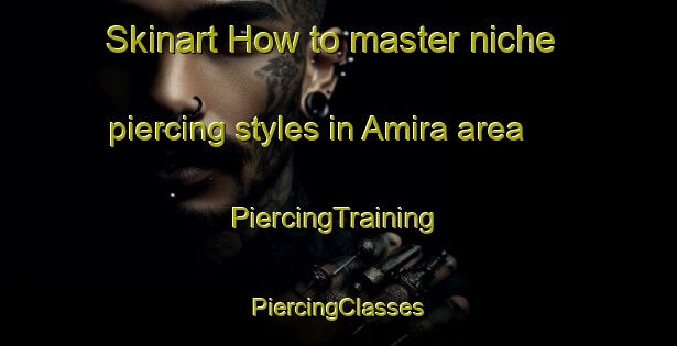 Skinart How to master niche piercing styles in Amira area | #PiercingTraining #PiercingClasses #SkinartTraining-Bangladesh