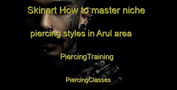 Skinart How to master niche piercing styles in Arul area | #PiercingTraining #PiercingClasses #SkinartTraining-Bangladesh