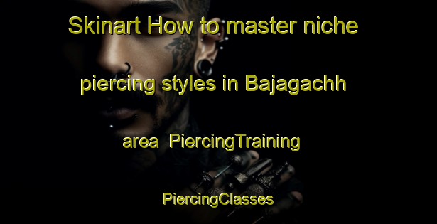 Skinart How to master niche piercing styles in Bajagachh area | #PiercingTraining #PiercingClasses #SkinartTraining-Bangladesh