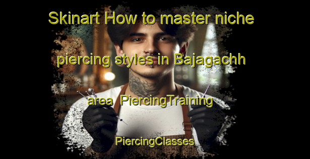 Skinart How to master niche piercing styles in Bajagachh area | #PiercingTraining #PiercingClasses #SkinartTraining-Bangladesh