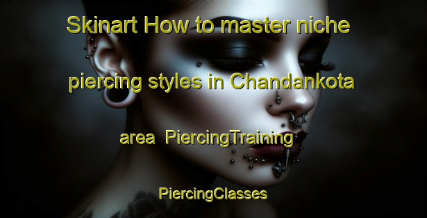 Skinart How to master niche piercing styles in Chandankota area | #PiercingTraining #PiercingClasses #SkinartTraining-Bangladesh