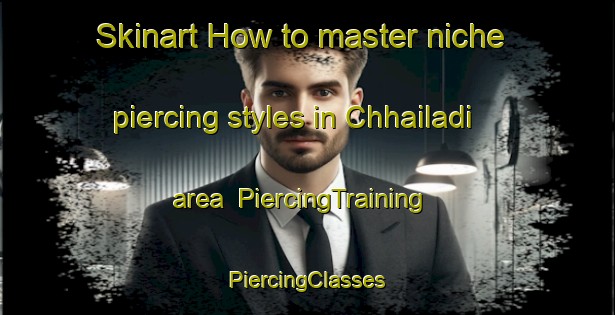 Skinart How to master niche piercing styles in Chhailadi area | #PiercingTraining #PiercingClasses #SkinartTraining-Bangladesh