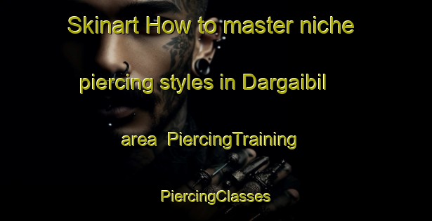 Skinart How to master niche piercing styles in Dargaibil area | #PiercingTraining #PiercingClasses #SkinartTraining-Bangladesh