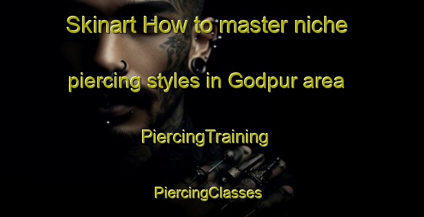 Skinart How to master niche piercing styles in Godpur area | PiercingTraining | PiercingClasses | SkinartTraining-Bangladesh