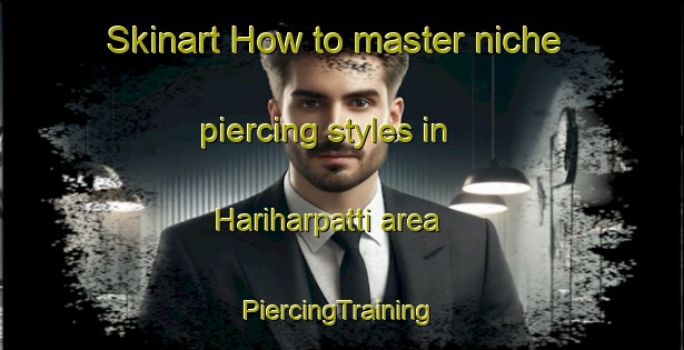 Skinart How to master niche piercing styles in Hariharpatti area | #PiercingTraining #PiercingClasses #SkinartTraining-Bangladesh