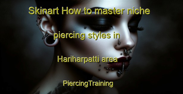 Skinart How to master niche piercing styles in Hariharpatti area | PiercingTraining | PiercingClasses | SkinartTraining-Bangladesh