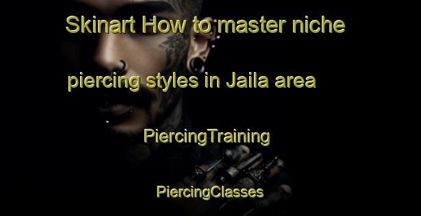 Skinart How to master niche piercing styles in Jaila area | #PiercingTraining #PiercingClasses #SkinartTraining-Bangladesh