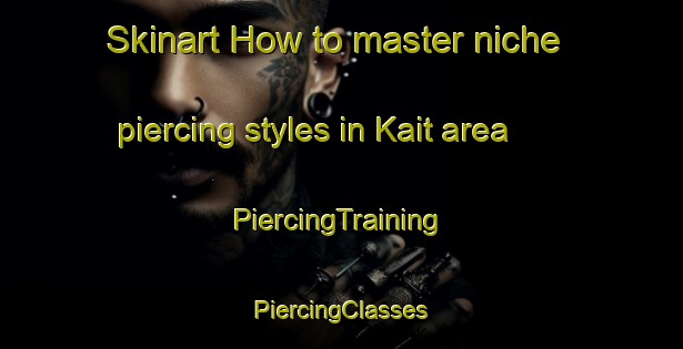 Skinart How to master niche piercing styles in Kait area | #PiercingTraining #PiercingClasses #SkinartTraining-Bangladesh