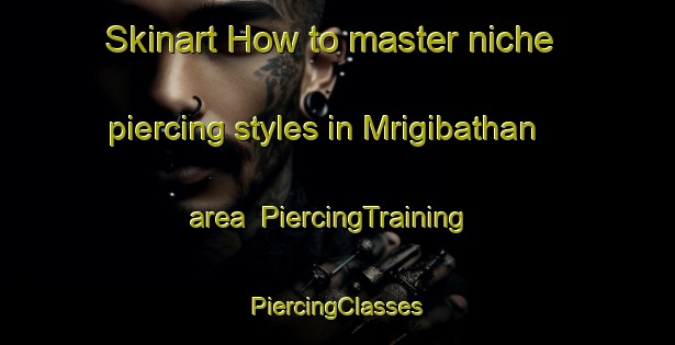 Skinart How to master niche piercing styles in Mrigibathan area | #PiercingTraining #PiercingClasses #SkinartTraining-Bangladesh