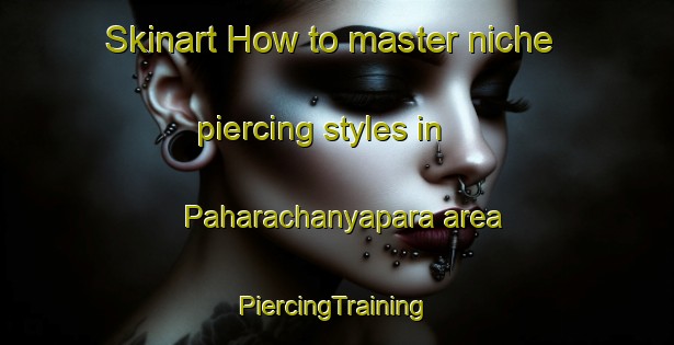 Skinart How to master niche piercing styles in Paharachanyapara area | #PiercingTraining #PiercingClasses #SkinartTraining-Bangladesh