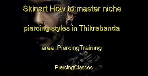 Skinart How to master niche piercing styles in Thikrabanda area | #PiercingTraining #PiercingClasses #SkinartTraining-Bangladesh