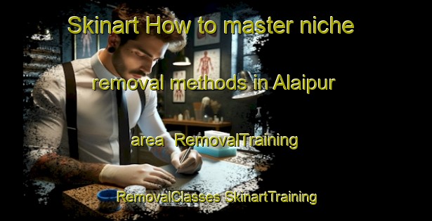 Skinart How to master niche removal methods in Alaipur area | #RemovalTraining #RemovalClasses #SkinartTraining-Bangladesh