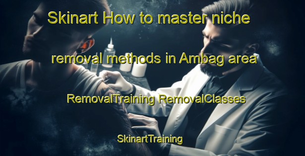 Skinart How to master niche removal methods in Ambag area | #RemovalTraining #RemovalClasses #SkinartTraining-Bangladesh