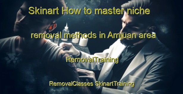 Skinart How to master niche removal methods in Amjuan area | #RemovalTraining #RemovalClasses #SkinartTraining-Bangladesh