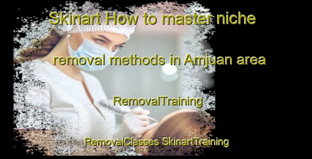 Skinart How to master niche removal methods in Amjuan area | #RemovalTraining #RemovalClasses #SkinartTraining-Bangladesh