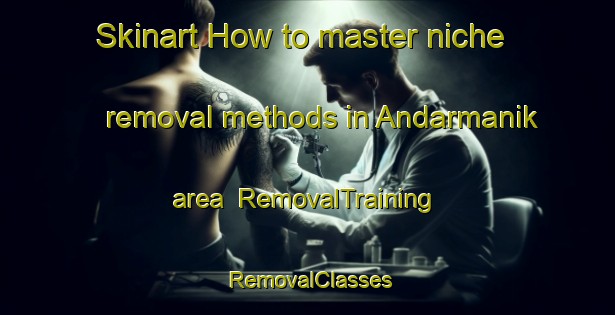 Skinart How to master niche removal methods in Andarmanik area | RemovalTraining | RemovalClasses | SkinartTraining-Bangladesh