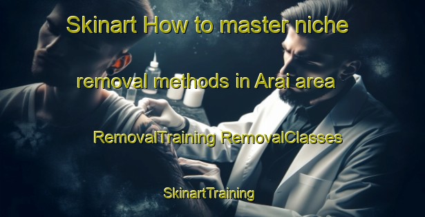 Skinart How to master niche removal methods in Arai area | #RemovalTraining #RemovalClasses #SkinartTraining-Bangladesh