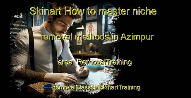 Skinart How to master niche removal methods in Azimpur area | #RemovalTraining #RemovalClasses #SkinartTraining-Bangladesh