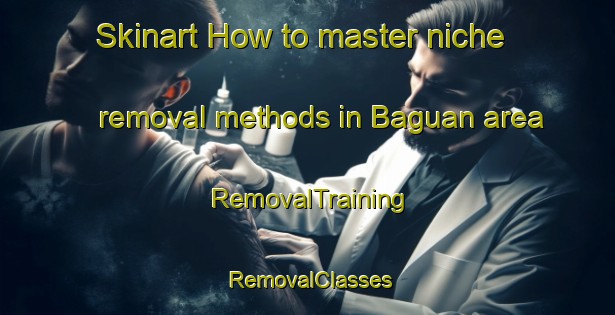 Skinart How to master niche removal methods in Baguan area | RemovalTraining | RemovalClasses | SkinartTraining-Bangladesh