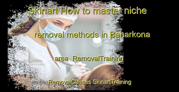 Skinart How to master niche removal methods in Baharkona area | #RemovalTraining #RemovalClasses #SkinartTraining-Bangladesh