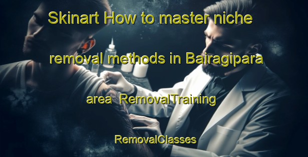 Skinart How to master niche removal methods in Bairagipara area | RemovalTraining | RemovalClasses | SkinartTraining-Bangladesh