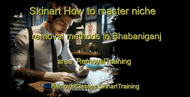 Skinart How to master niche removal methods in Bhabaniganj area | #RemovalTraining #RemovalClasses #SkinartTraining-Bangladesh