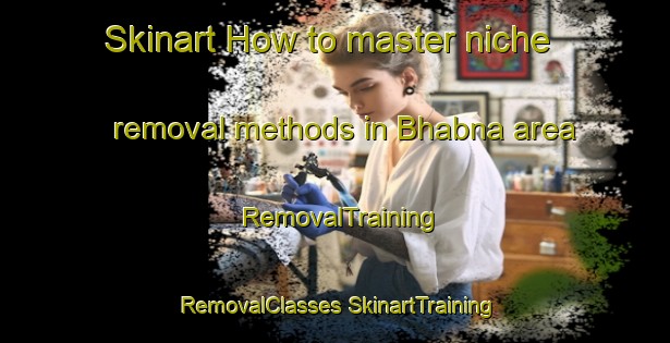 Skinart How to master niche removal methods in Bhabna area | #RemovalTraining #RemovalClasses #SkinartTraining-Bangladesh