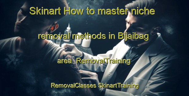 Skinart How to master niche removal methods in Bijaibag area | #RemovalTraining #RemovalClasses #SkinartTraining-Bangladesh