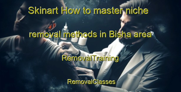 Skinart How to master niche removal methods in Bisha area | RemovalTraining | RemovalClasses | SkinartTraining-Bangladesh