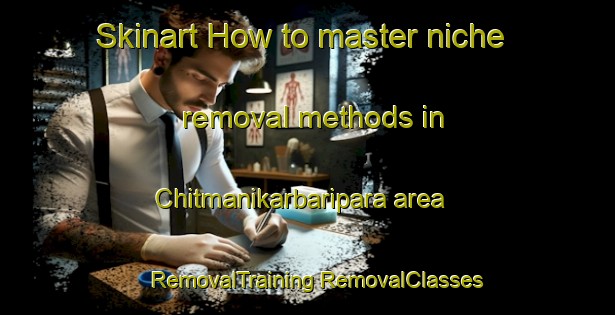 Skinart How to master niche removal methods in Chitmanikarbaripara area | #RemovalTraining #RemovalClasses #SkinartTraining-Bangladesh