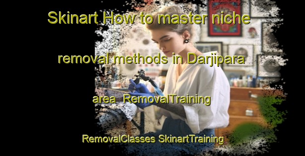 Skinart How to master niche removal methods in Darjipara area | #RemovalTraining #RemovalClasses #SkinartTraining-Bangladesh