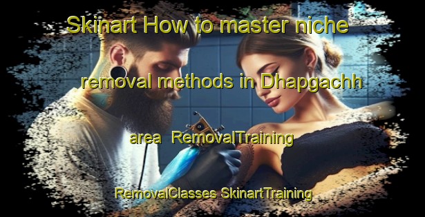 Skinart How to master niche removal methods in Dhapgachh area | #RemovalTraining #RemovalClasses #SkinartTraining-Bangladesh