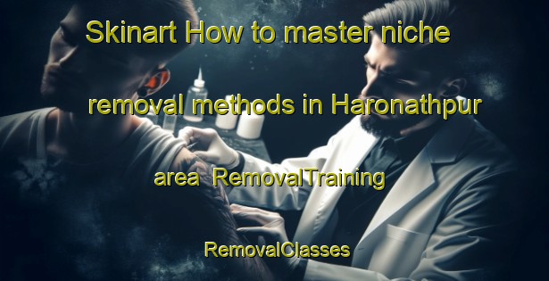 Skinart How to master niche removal methods in Haronathpur area | RemovalTraining | RemovalClasses | SkinartTraining-Bangladesh