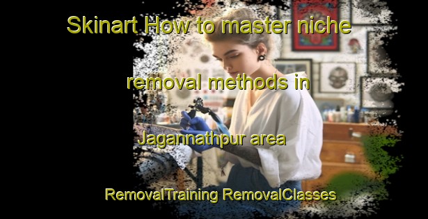 Skinart How to master niche removal methods in Jagannathpur area | #RemovalTraining #RemovalClasses #SkinartTraining-Bangladesh