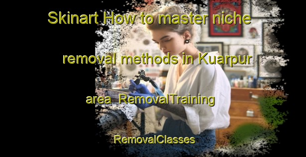 Skinart How to master niche removal methods in Kuarpur area | RemovalTraining | RemovalClasses | SkinartTraining-Bangladesh