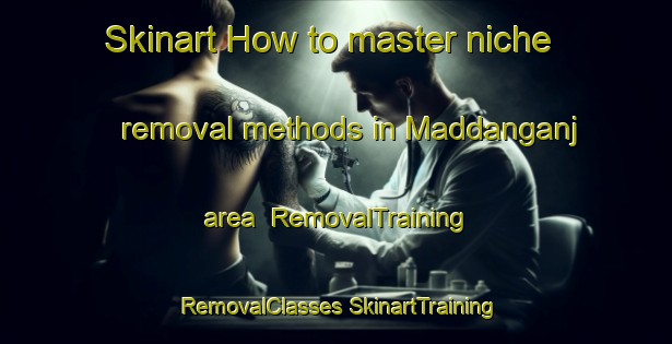 Skinart How to master niche removal methods in Maddanganj area | #RemovalTraining #RemovalClasses #SkinartTraining-Bangladesh