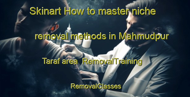 Skinart How to master niche removal methods in Mahmudpur Taraf area | RemovalTraining | RemovalClasses | SkinartTraining-Bangladesh