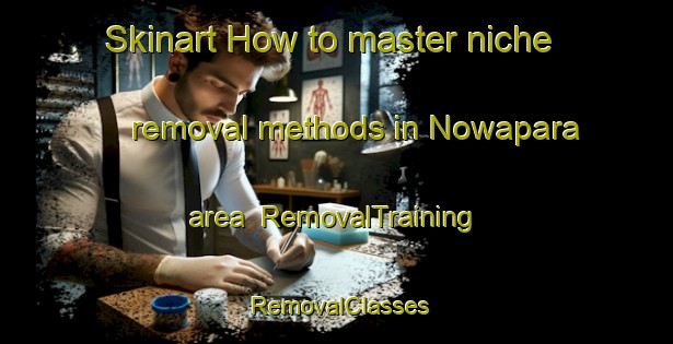 Skinart How to master niche removal methods in Nowapara area | RemovalTraining | RemovalClasses | SkinartTraining-Bangladesh