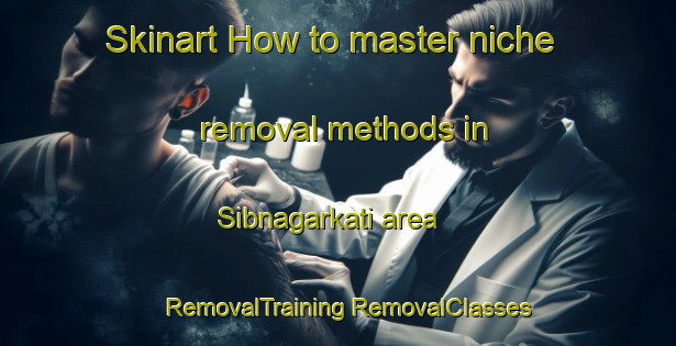 Skinart How to master niche removal methods in Sibnagarkati area | #RemovalTraining #RemovalClasses #SkinartTraining-Bangladesh