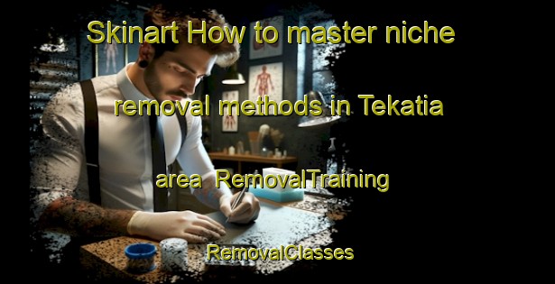 Skinart How to master niche removal methods in Tekatia area | RemovalTraining | RemovalClasses | SkinartTraining-Bangladesh