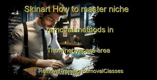 Skinart How to master niche removal methods in Thowinegyapara area | #RemovalTraining #RemovalClasses #SkinartTraining-Bangladesh