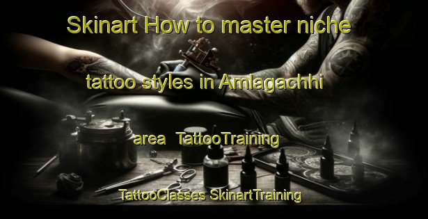 Skinart How to master niche tattoo styles in Amlagachhi area | #TattooTraining #TattooClasses #SkinartTraining-Bangladesh