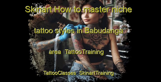 Skinart How to master niche tattoo styles in Babudanga area | TattooTraining | TattooClasses | SkinartTraining-Bangladesh