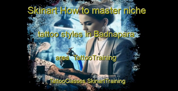 Skinart How to master niche tattoo styles in Badnapara area | #TattooTraining #TattooClasses #SkinartTraining-Bangladesh