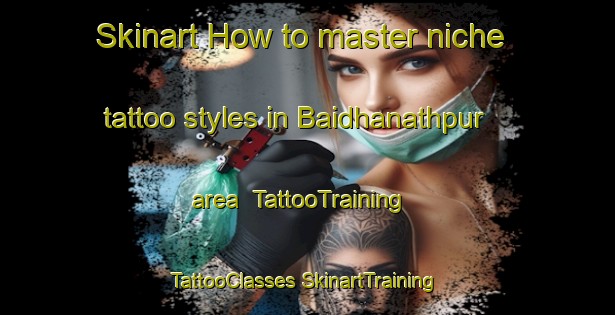 Skinart How to master niche tattoo styles in Baidhanathpur area | #TattooTraining #TattooClasses #SkinartTraining-Bangladesh